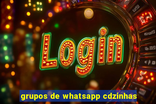 grupos de whatsapp cdzinhas